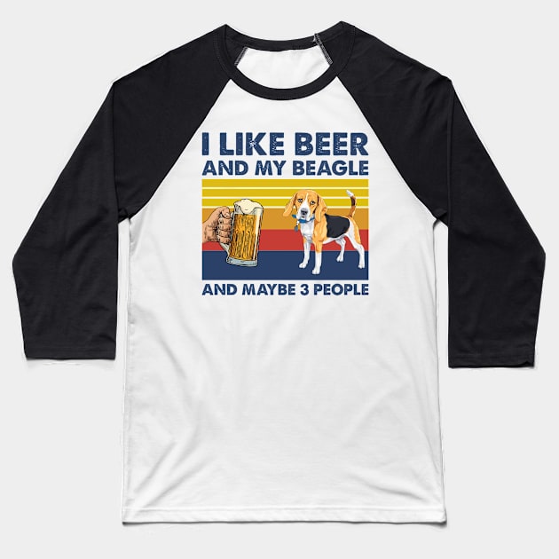 I Like Beer And My Beagle And Maybe 3 People, Beagle Lovers Baseball T-Shirt by Creative Design